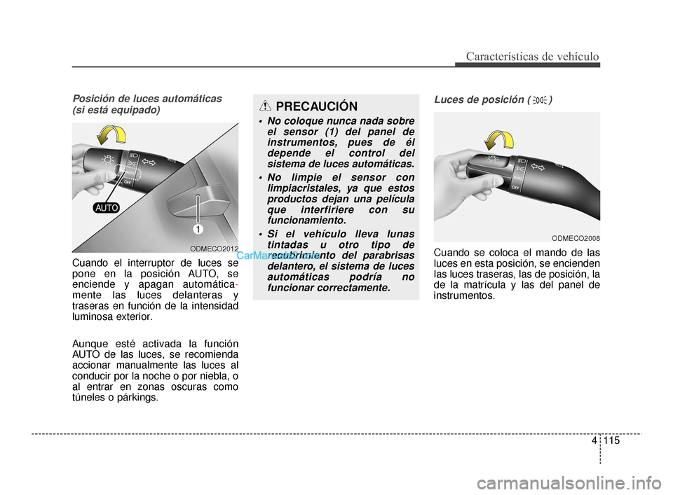 Hyundai Santa Fe Sport 2018  Manual del propietario (in Spanish) 4115
Características de vehículo
Posición de luces automáticas (si está equipado)
Cuando el interruptor de luces se
pone en la posición AUTO, se
enciende y apagan automática -
mente las luces d Hyundai Santa Fe Sport 2018  Manual del propietario (in Spanish) 4115
Características de vehículo
Posición de luces automáticas (si está equipado)
Cuando el interruptor de luces se
pone en la posición AUTO, se
enciende y apagan automática -
mente las luces d