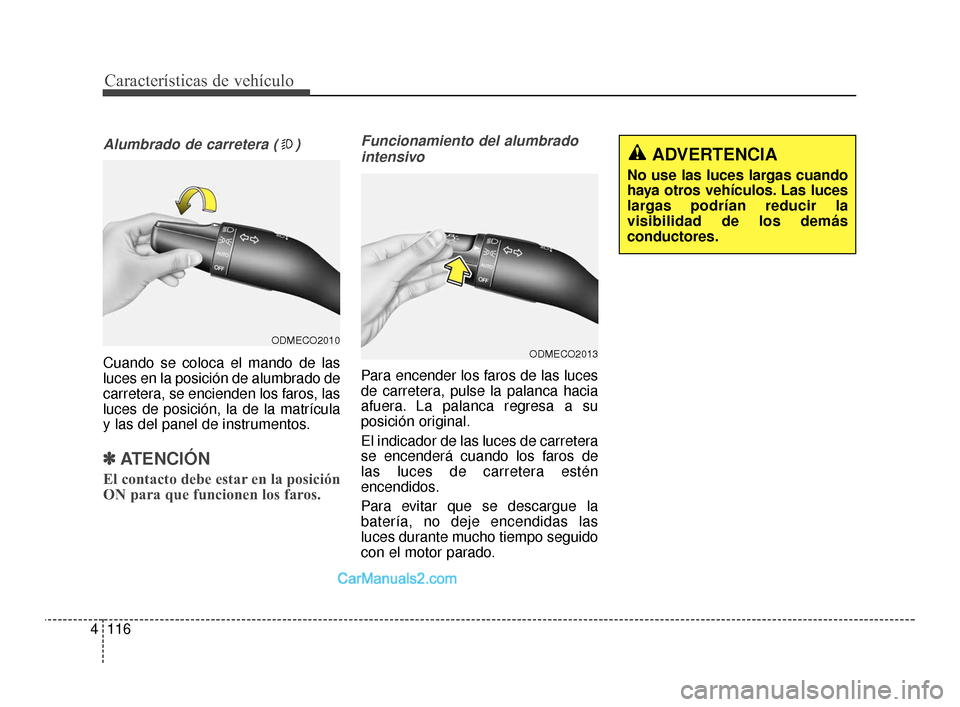 Hyundai Santa Fe Sport 2018 Manual del propietario (in Spanish) Características de vehículo
116
4
Alumbrado de carretera ( )
Cuando se coloca el mando de las
luces en la posición de alumbrado de
carretera, se encienden los faros, las
luces de posición, la de l Hyundai Santa Fe Sport 2018 Manual del propietario (in Spanish) Características de vehículo
116
4
Alumbrado de carretera ( )
Cuando se coloca el mando de las
luces en la posición de alumbrado de
carretera, se encienden los faros, las
luces de posición, la de l