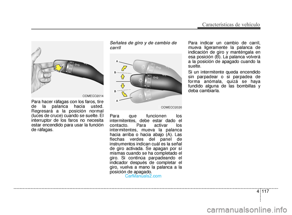 Hyundai Santa Fe Sport 2018 Manual del propietario (in Spanish) 4117
Características de vehículo
Para hacer ráfagas con los faros, tire
de la palanca hacia usted.
Regresará a la posición normal
(luces de cruce) cuando se suelte. El
interruptor de los faros no Hyundai Santa Fe Sport 2018 Manual del propietario (in Spanish) 4117
Características de vehículo
Para hacer ráfagas con los faros, tire
de la palanca hacia usted.
Regresará a la posición normal
(luces de cruce) cuando se suelte. El
interruptor de los faros no