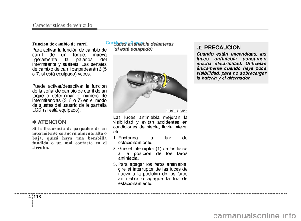 Hyundai Santa Fe Sport 2018 Manual del propietario (in Spanish) Características de vehículo
118
4
Función de cambio de carril
Para activar la función de cambio de
carril de un toque, mueva
ligeramente la palanca del
intermitente y suéltela. Las señales
de ca Hyundai Santa Fe Sport 2018 Manual del propietario (in Spanish) Características de vehículo
118
4
Función de cambio de carril
Para activar la función de cambio de
carril de un toque, mueva
ligeramente la palanca del
intermitente y suéltela. Las señales
de ca