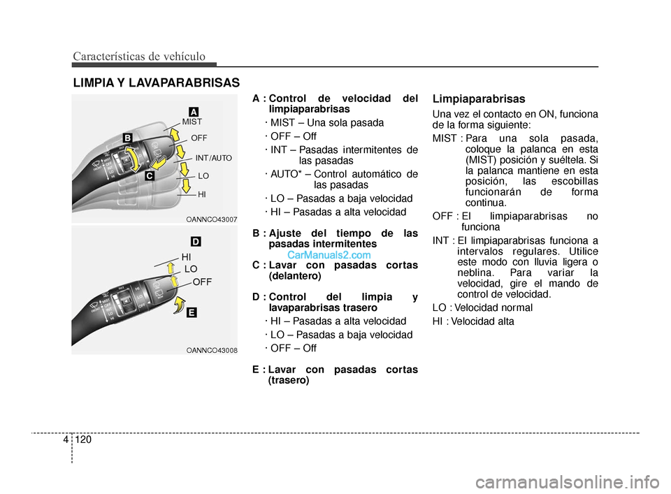 Hyundai Santa Fe Sport 2018 Manual del propietario (in Spanish) Características de vehículo
120
4
A : Control de velocidad del
limpiaparabrisas
· MIST – Una sola pasada
· OFF – Off
· INT – Pasadas intermitentes de las pasadas
· AUTO* – Control aut Hyundai Santa Fe Sport 2018 Manual del propietario (in Spanish) Características de vehículo
120
4
A : Control de velocidad del
limpiaparabrisas
· MIST – Una sola pasada
· OFF – Off
· INT – Pasadas intermitentes de las pasadas
· AUTO* – Control aut
