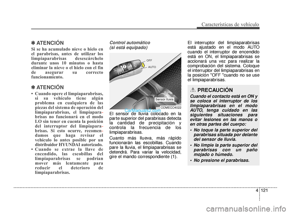 Hyundai Santa Fe Sport 2018 Manual del propietario (in Spanish) 4121
Características de vehículo
✽
✽ATENCIÓN
Si se ha acumulado nieve o hielo en
el parabrisas, antes de utilizar los
limpiaparabrisas desescárchelo
durante unos 10 minutos o hasta
eliminar la Hyundai Santa Fe Sport 2018 Manual del propietario (in Spanish) 4121
Características de vehículo
✽
✽ATENCIÓN
Si se ha acumulado nieve o hielo en
el parabrisas, antes de utilizar los
limpiaparabrisas desescárchelo
durante unos 10 minutos o hasta
eliminar la