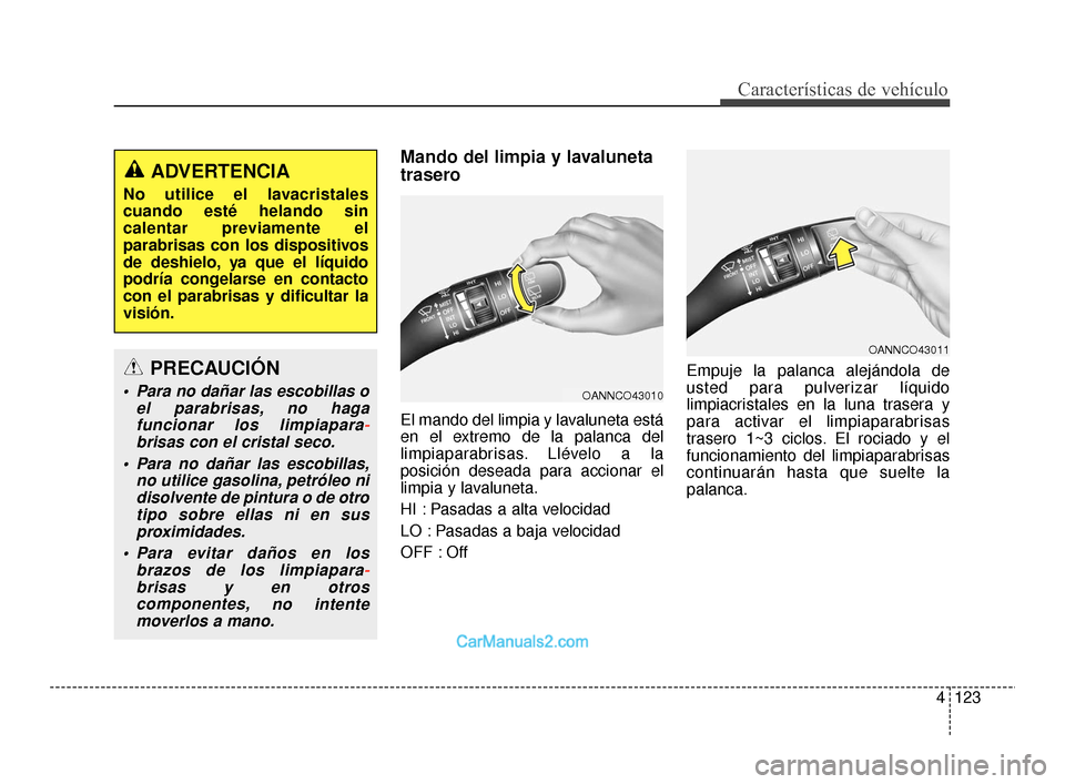 Hyundai Santa Fe Sport 2018 Manual del propietario (in Spanish) 4123
Características de vehículo
Mando del limpia y lavaluneta
trasero
El mando del limpia y lavaluneta está
en el extremo de la palanca del
limpiaparabrisas. Llévelo a la
posición deseada para a Hyundai Santa Fe Sport 2018 Manual del propietario (in Spanish) 4123
Características de vehículo
Mando del limpia y lavaluneta
trasero
El mando del limpia y lavaluneta está
en el extremo de la palanca del
limpiaparabrisas. Llévelo a la
posición deseada para a