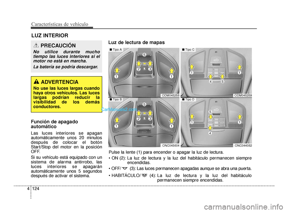 Hyundai Santa Fe Sport 2018 Manual del propietario (in Spanish) Características de vehículo
124
4
Función de apagado
automático
Las luces interiores se apagan
automáticamente unos 20 minutos
después de colocar el botón
Start/Stop del motor en la posición
O Hyundai Santa Fe Sport 2018 Manual del propietario (in Spanish) Características de vehículo
124
4
Función de apagado
automático
Las luces interiores se apagan
automáticamente unos 20 minutos
después de colocar el botón
Start/Stop del motor en la posición
O
