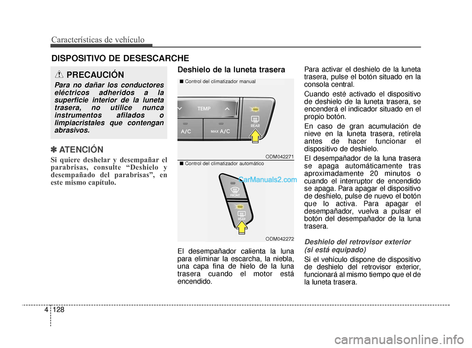 Hyundai Santa Fe Sport 2018  Manual del propietario (in Spanish) Características de vehículo
128
4
✽
✽
ATENCIÓN
Si quiere deshelar y desempañar el
parabrisas, consulte “Deshielo y
desempañado del parabrisas”, en
este mismo capítulo.
Deshielo de la lun