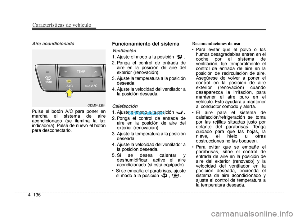Hyundai Santa Fe Sport 2018 Manual del propietario (in Spanish) Características de vehículo
136
4
Aire acondicionado
Pulse el botón A/C para poner en
marcha el sistema de aire
acondicionado (se ilumina la luz
indicadora). Pulse de nuevo el botón
para desconect Hyundai Santa Fe Sport 2018 Manual del propietario (in Spanish) Características de vehículo
136
4
Aire acondicionado
Pulse el botón A/C para poner en
marcha el sistema de aire
acondicionado (se ilumina la luz
indicadora). Pulse de nuevo el botón
para desconect