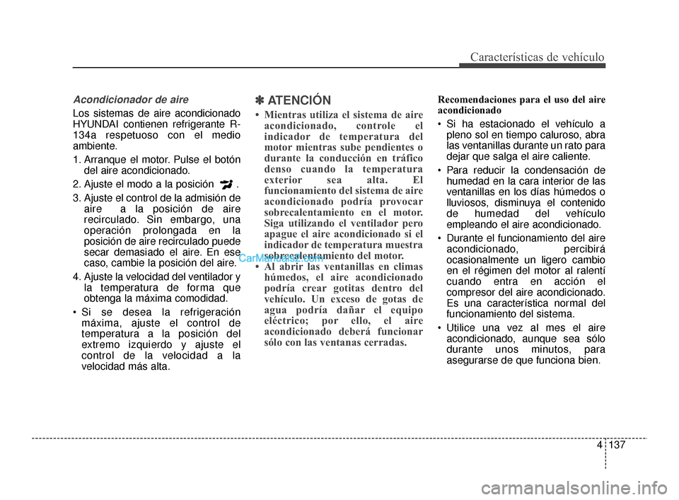 Hyundai Santa Fe Sport 2018 Manual del propietario (in Spanish) 4137
Características de vehículo
Acondicionador de aire
Los sistemas de aire acondicionado
HYUNDAI contienen refrigerante R-
134a respetuoso con el medio
ambiente.
1. Arranque el motor. Pulse el bot Hyundai Santa Fe Sport 2018 Manual del propietario (in Spanish) 4137
Características de vehículo
Acondicionador de aire
Los sistemas de aire acondicionado
HYUNDAI contienen refrigerante R-
134a respetuoso con el medio
ambiente.
1. Arranque el motor. Pulse el bot