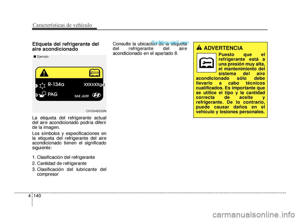 Hyundai Santa Fe Sport 2018 Manual del propietario (in Spanish) Características de vehículo
140
4
Etiqueta del refrigerante del
aire acondicionado
La etiqueta del refrigerante actual
del aire acondicionado podría diferir
de la imagen.
Los símbolos y especifica Hyundai Santa Fe Sport 2018 Manual del propietario (in Spanish) Características de vehículo
140
4
Etiqueta del refrigerante del
aire acondicionado
La etiqueta del refrigerante actual
del aire acondicionado podría diferir
de la imagen.
Los símbolos y especifica