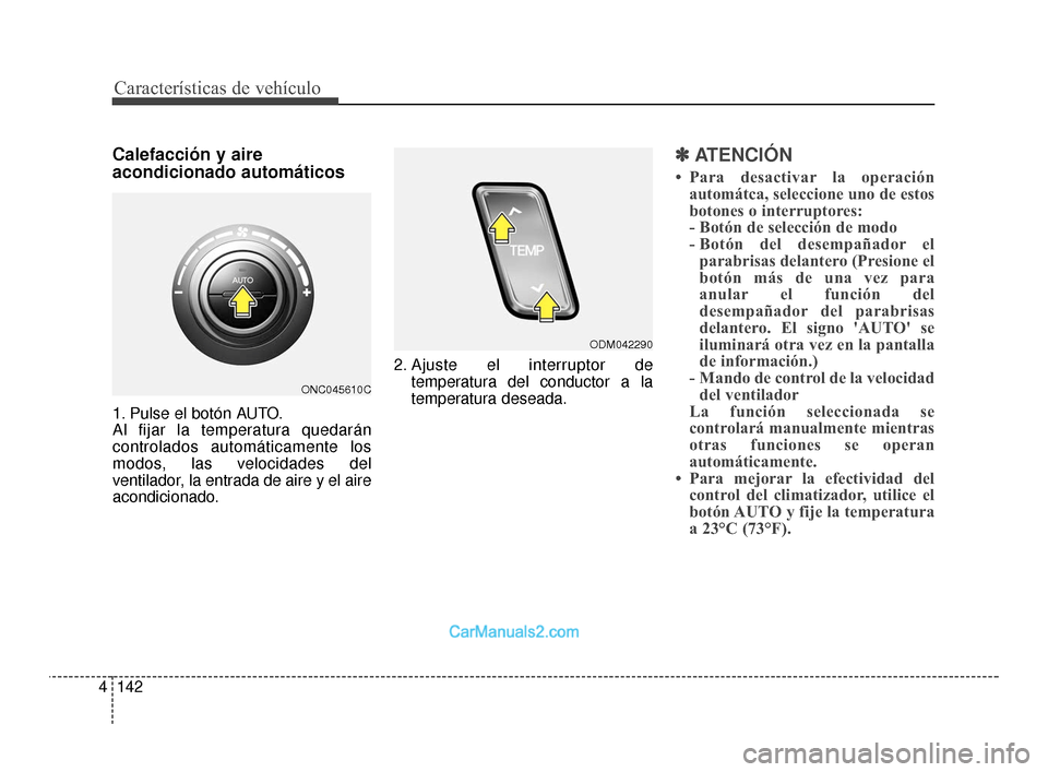 Hyundai Santa Fe Sport 2018 Manual del propietario (in Spanish) Características de vehículo
142
4
Calefacción y aire
acondicionado automáticos
1. Pulse el botón AUTO.
Al fijar la temperatura quedarán
controlados automáticamente los
modos, las velocidades de Hyundai Santa Fe Sport 2018 Manual del propietario (in Spanish) Características de vehículo
142
4
Calefacción y aire
acondicionado automáticos
1. Pulse el botón AUTO.
Al fijar la temperatura quedarán
controlados automáticamente los
modos, las velocidades de