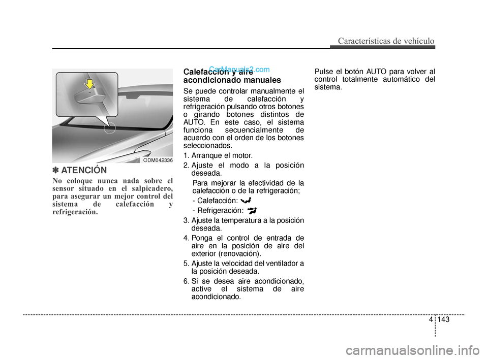 Hyundai Santa Fe Sport 2018 Manual del propietario (in Spanish) 4143
Características de vehículo
✽
✽ATENCIÓN
No coloque nunca nada sobre el
sensor situado en el salpicadero,
para asegurar un mejor control del
sistema de calefacción y
refrigeración.
Calefa Hyundai Santa Fe Sport 2018 Manual del propietario (in Spanish) 4143
Características de vehículo
✽
✽ATENCIÓN
No coloque nunca nada sobre el
sensor situado en el salpicadero,
para asegurar un mejor control del
sistema de calefacción y
refrigeración.
Calefa