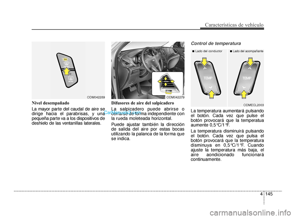 Hyundai Santa Fe Sport 2018 Manual del propietario (in Spanish) 4145
Características de vehículo
Nivel desempañado
La mayor parte del caudal de aire se
dirige hacia el parabrisas, y una
pequeña parte va a los dispositivos de
deshielo de las ventanillas lateral Hyundai Santa Fe Sport 2018 Manual del propietario (in Spanish) 4145
Características de vehículo
Nivel desempañado
La mayor parte del caudal de aire se
dirige hacia el parabrisas, y una
pequeña parte va a los dispositivos de
deshielo de las ventanillas lateral