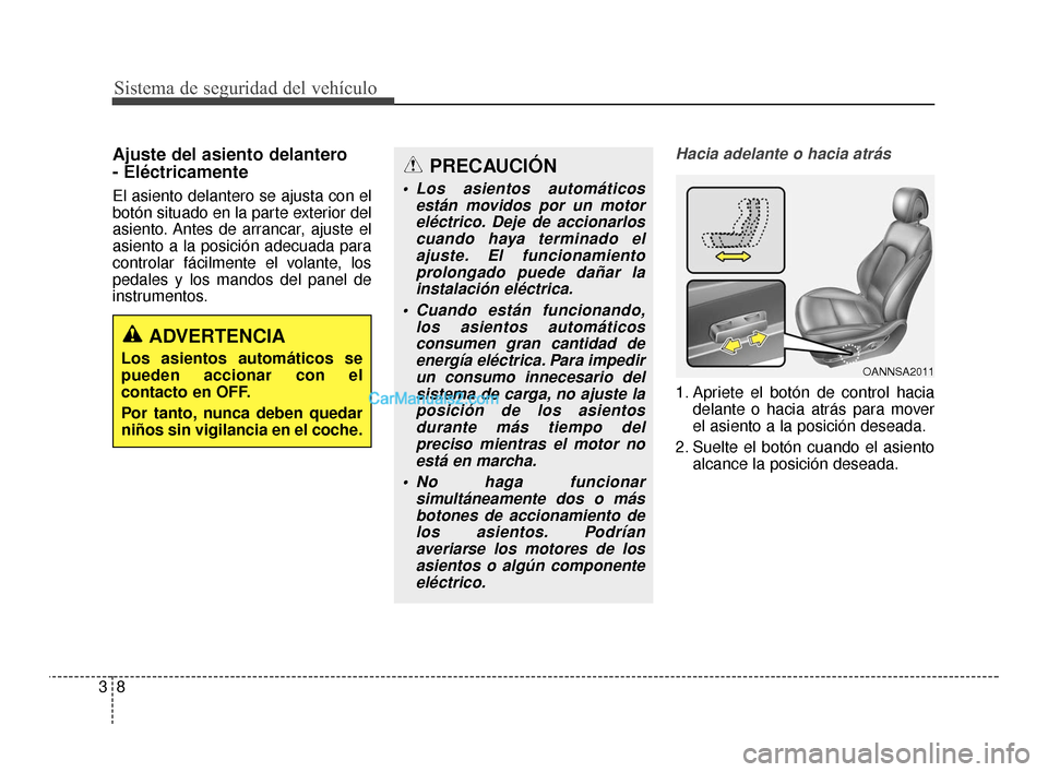 Hyundai Santa Fe Sport 2018  Manual del propietario (in Spanish) Ajuste del asiento delantero 
- Eléctricamente 
El asiento delantero se ajusta con el
botón situado en la parte exterior del
asiento. Antes de arrancar, ajuste el
asiento a la posición adecuada par