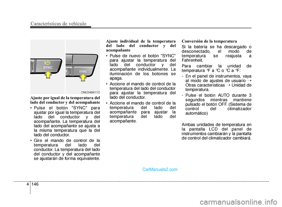 Hyundai Santa Fe Sport 2018  Manual del propietario (in Spanish) Características de vehículo
146
4
Ajuste por igual de la temperatura del
lado del conductor y del acompañante
 Pulse el botón "SYNC" para
ajustar por igual la temperatura del
lado del conductor y 