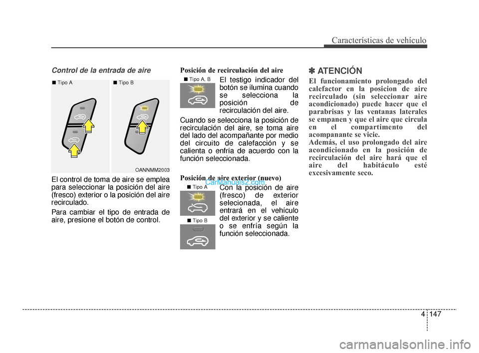 Hyundai Santa Fe Sport 2018  Manual del propietario (in Spanish) 4147
Características de vehículo
Control de la entrada de aire
El control de toma de aire se emplea
para seleccionar la posición del aire
(fresco) exterior o la posición del aire
recirculado.
Para
