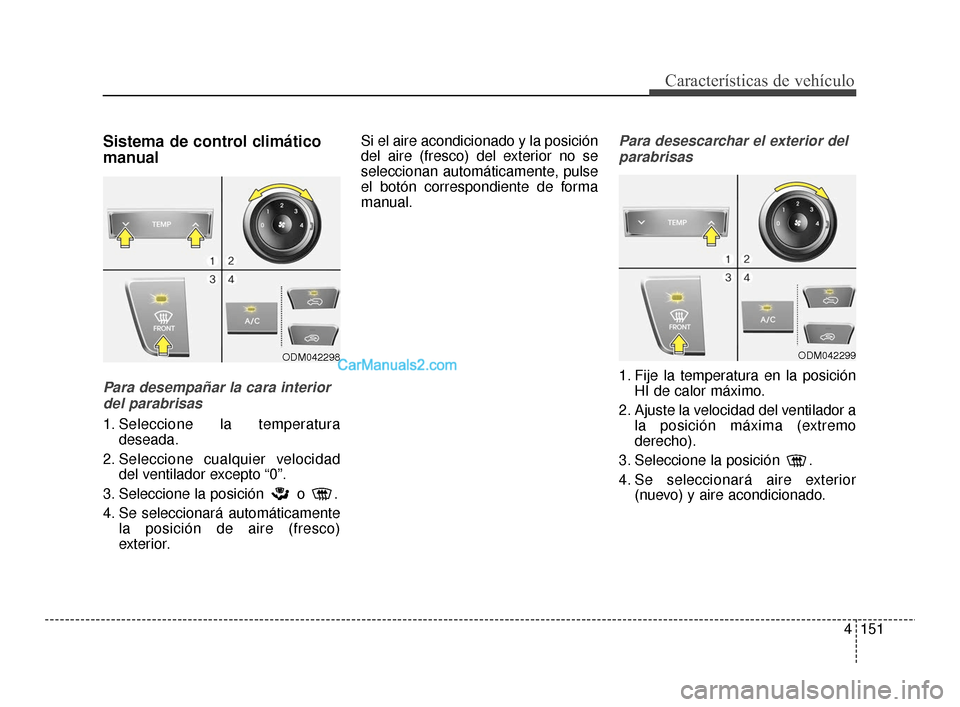 Hyundai Santa Fe Sport 2018  Manual del propietario (in Spanish) 4151
Características de vehículo
Sistema de control climático
manual
Para desempañar la cara interiordel parabrisas
1. Seleccione la temperatura deseada.
2. Seleccione cualquier velocidad del vent