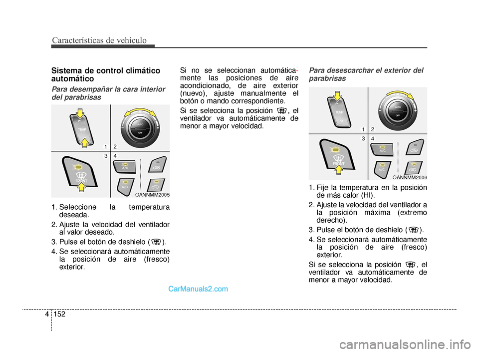 Hyundai Santa Fe Sport 2018  Manual del propietario (in Spanish) Características de vehículo
152
4
Sistema de control climático
automático
Para desempañar la cara interior
del parabrisas 
1. Seleccione la temperatura deseada.
2. Ajuste la velocidad del ventila