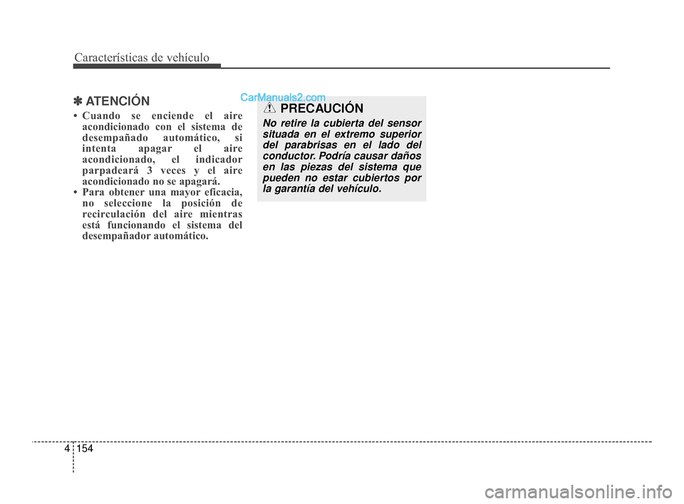 Hyundai Santa Fe Sport 2018  Manual del propietario (in Spanish) Características de vehículo
154
4
✽
✽
ATENCIÓN
• Cuando se enciende el aire
acondicionado con el sistema de
desempañado automático, si
intenta apagar el aire
acondicionado, el indicador
par
