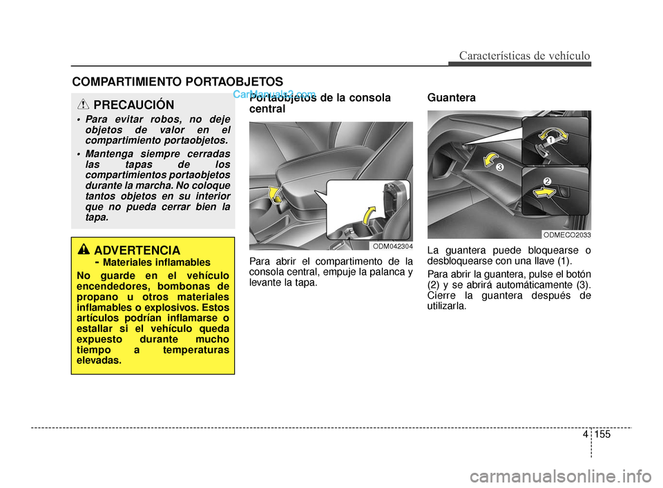 Hyundai Santa Fe Sport 2018  Manual del propietario (in Spanish) 4155
Características de vehículo
Portaobjetos de la consola
central
Para abrir el compartimento de la
consola central, empuje la palanca y
levante la tapa.
Guantera
La guantera puede bloquearse o
de