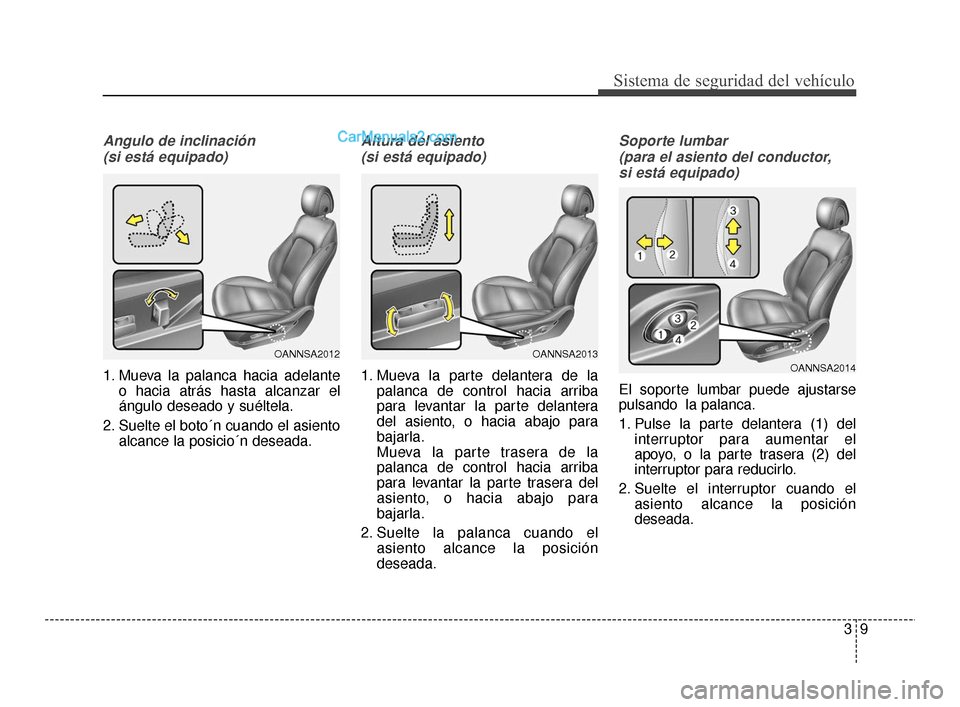 Hyundai Santa Fe Sport 2018  Manual del propietario (in Spanish) 39
Sistema de seguridad del vehículo
Angulo de inclinación (si está equipado)
1. Mueva la palanca hacia adelante o hacia atrás hasta alcanzar el
ángulo deseado y suéltela.
2. Suelte el boto´n c
