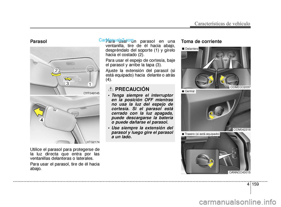 Hyundai Santa Fe Sport 2018 Manual del propietario (in Spanish) 4159
Características de vehículo
Parasol
Utilice el parasol para protegerse de
la luz directa que entra por las
ventanillas delanteras o laterales.
Para usar el parasol, tire de él hacia
abajo.Para Hyundai Santa Fe Sport 2018 Manual del propietario (in Spanish) 4159
Características de vehículo
Parasol
Utilice el parasol para protegerse de
la luz directa que entra por las
ventanillas delanteras o laterales.
Para usar el parasol, tire de él hacia
abajo.Para