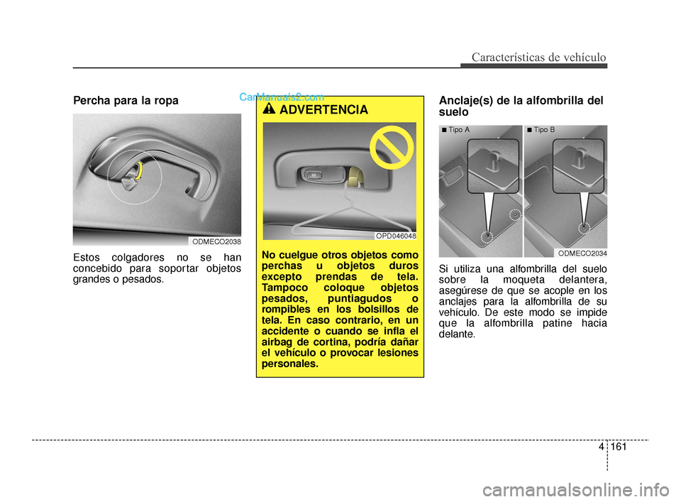 Hyundai Santa Fe Sport 2018 Manual del propietario (in Spanish) 4161
Características de vehículo
Percha para la ropa
Estos colgadores no se han
concebido para soportar objetos
grandes o pesados.
Anclaje(s) de la alfombrilla del
suelo
Si utiliza una alfombrilla d Hyundai Santa Fe Sport 2018 Manual del propietario (in Spanish) 4161
Características de vehículo
Percha para la ropa
Estos colgadores no se han
concebido para soportar objetos
grandes o pesados.
Anclaje(s) de la alfombrilla del
suelo
Si utiliza una alfombrilla d