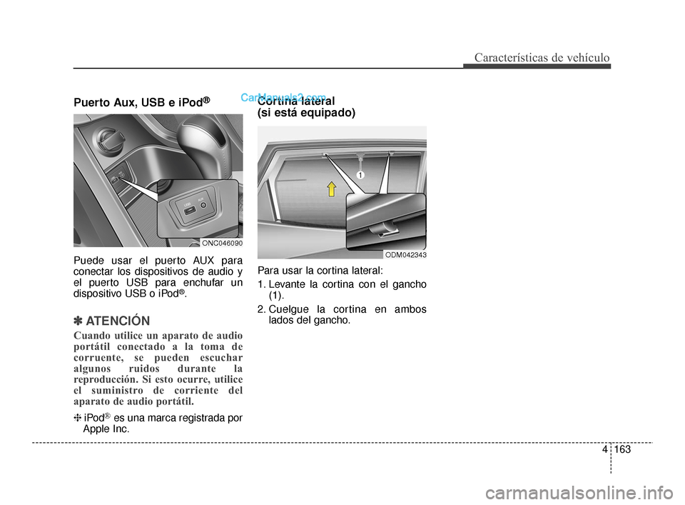 Hyundai Santa Fe Sport 2018 Manual del propietario (in Spanish) 4163
Características de vehículo
Puerto Aux, USB e iPod®
Puede usar el puerto AUX para
conectar los dispositivos de audio y
el puerto USB para enchufar un
dispositivo USB o iPod
®.
✽ ✽ATENCIÓ Hyundai Santa Fe Sport 2018 Manual del propietario (in Spanish) 4163
Características de vehículo
Puerto Aux, USB e iPod®
Puede usar el puerto AUX para
conectar los dispositivos de audio y
el puerto USB para enchufar un
dispositivo USB o iPod
®.
✽ ✽ATENCIÓ