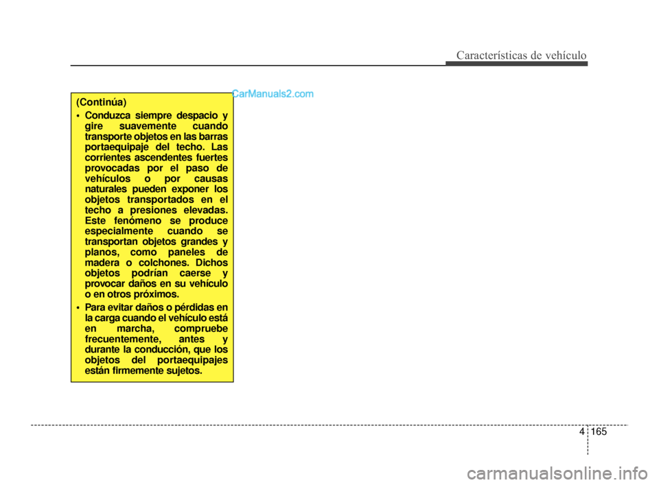 Hyundai Santa Fe Sport 2018 Manual del propietario (in Spanish) 4165
Características de vehículo
(Continúa)
Conduzca siempre despacio ygire suavemente cuando
transporte objetos en las barras
portaequipaje del techo. Las
corrientes ascendentes fuertes
provocada Hyundai Santa Fe Sport 2018 Manual del propietario (in Spanish) 4165
Características de vehículo
(Continúa)
Conduzca siempre despacio ygire suavemente cuando
transporte objetos en las barras
portaequipaje del techo. Las
corrientes ascendentes fuertes
provocada