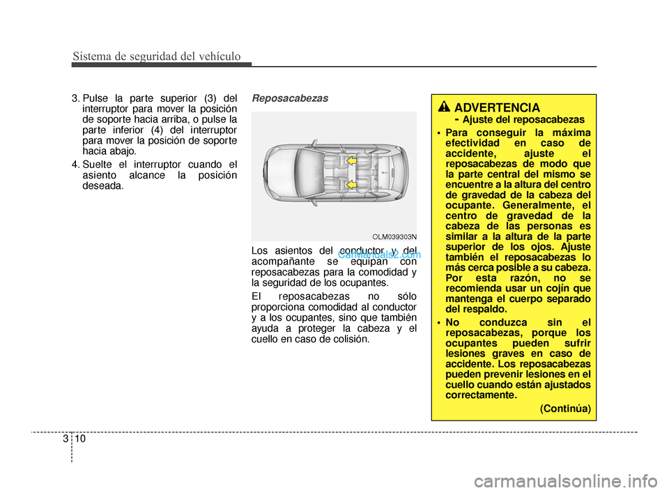 Hyundai Santa Fe Sport 2018  Manual del propietario (in Spanish) Sistema de seguridad del vehículo
10
3
ADVERTENCIA 
- 
Ajuste del reposacabezas
 Para conseguir la máxima efectividad en caso de
accidente, ajuste el
reposacabezas de modo que
la parte central del m