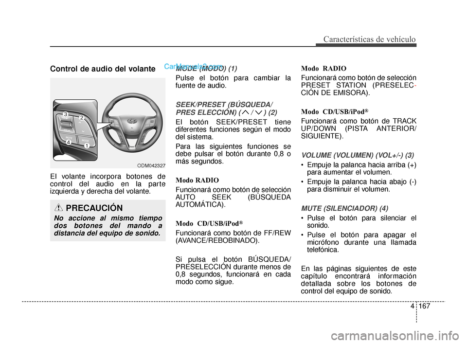 Hyundai Santa Fe Sport 2018 Manual del propietario (in Spanish) 4167
Características de vehículo
Control de audio del volante
El volante incorpora botones de
control del audio en la parte
izquierda y derecha del volante.
MODE (MODO) (1)
Pulse el botón para cam Hyundai Santa Fe Sport 2018 Manual del propietario (in Spanish) 4167
Características de vehículo
Control de audio del volante
El volante incorpora botones de
control del audio en la parte
izquierda y derecha del volante.
MODE (MODO) (1)
Pulse el botón para cam