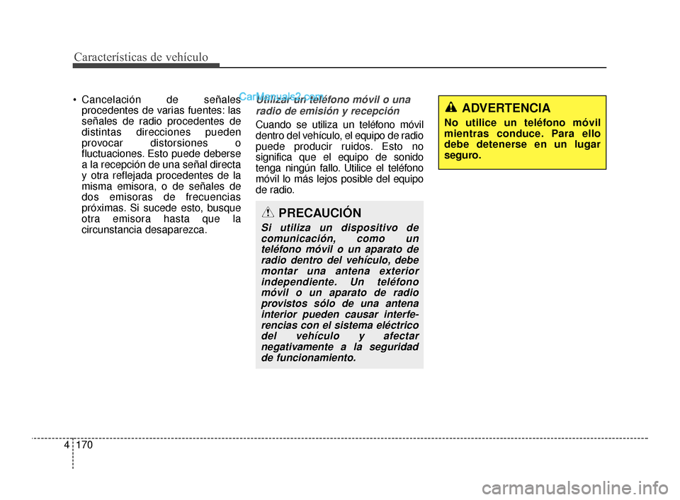 Hyundai Santa Fe Sport 2018  Manual del propietario (in Spanish) Características de vehículo
170
4
 Cancelación de señales
procedentes de varias fuentes: las
señales de radio procedentes de
distintas direcciones pueden
provocar distorsiones o
fluctuaciones. Es