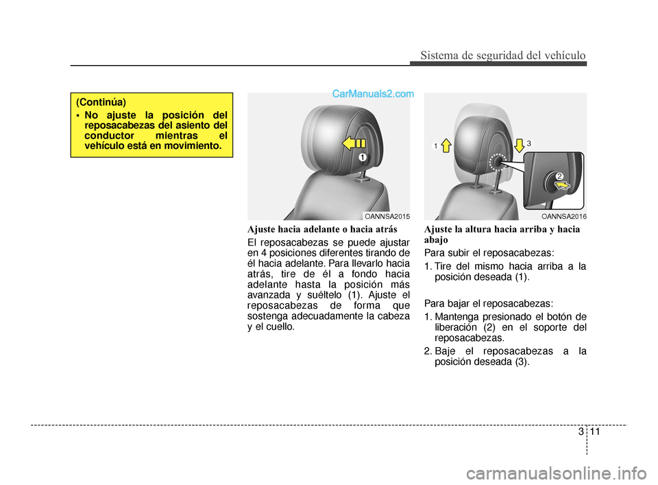 Hyundai Santa Fe Sport 2018  Manual del propietario (in Spanish) 311
Sistema de seguridad del vehículo
Ajuste hacia adelante o hacia atrás 
El reposacabezas se puede ajustar
en 4 posiciones diferentes tirando de
él hacia adelante. Para llevarlo hacia
atrás, tir