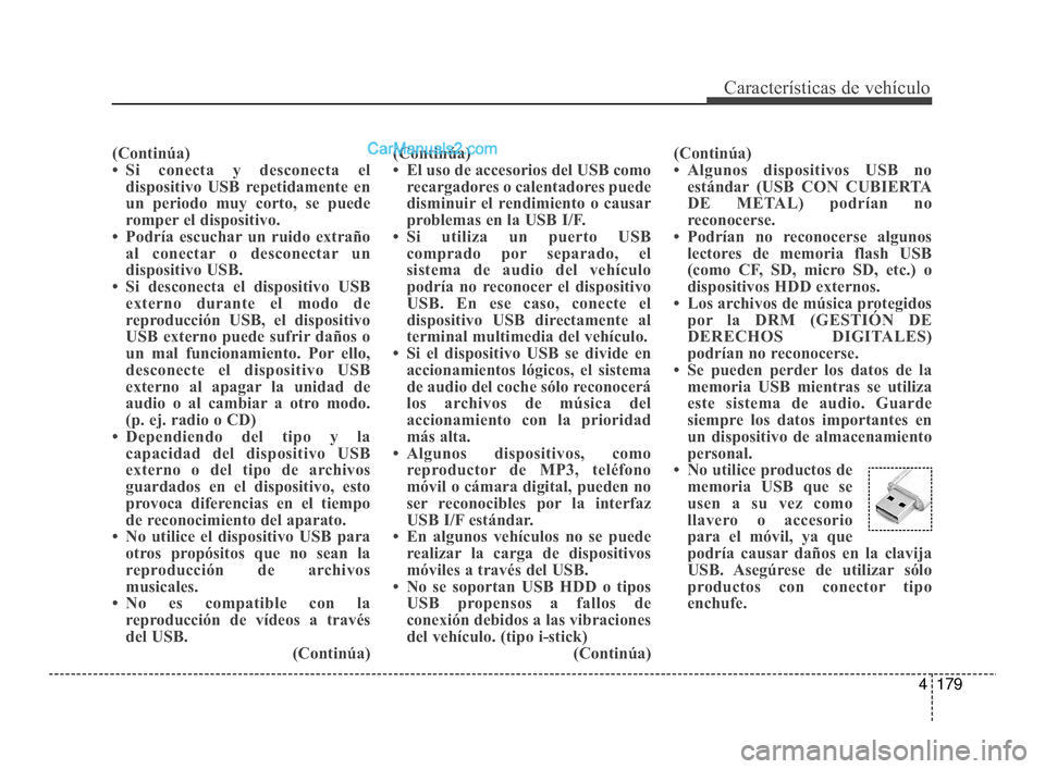 Hyundai Santa Fe Sport 2018 Manual del propietario (in Spanish) 4179
CaracterÃsticas de vehÃculo
(Continúa)
• Si conecta y desconecta eldispositivo USB repetidamente en
un periodo muy corto, se puede
romper el dispositivo.
• PodrÃa escuchar un ruido extraà Hyundai Santa Fe Sport 2018 Manual del propietario (in Spanish) 4179
CaracterÃsticas de vehÃculo
(Continúa)
• Si conecta y desconecta eldispositivo USB repetidamente en
un periodo muy corto, se puede
romper el dispositivo.
• PodrÃa escuchar un ruido extraÃ