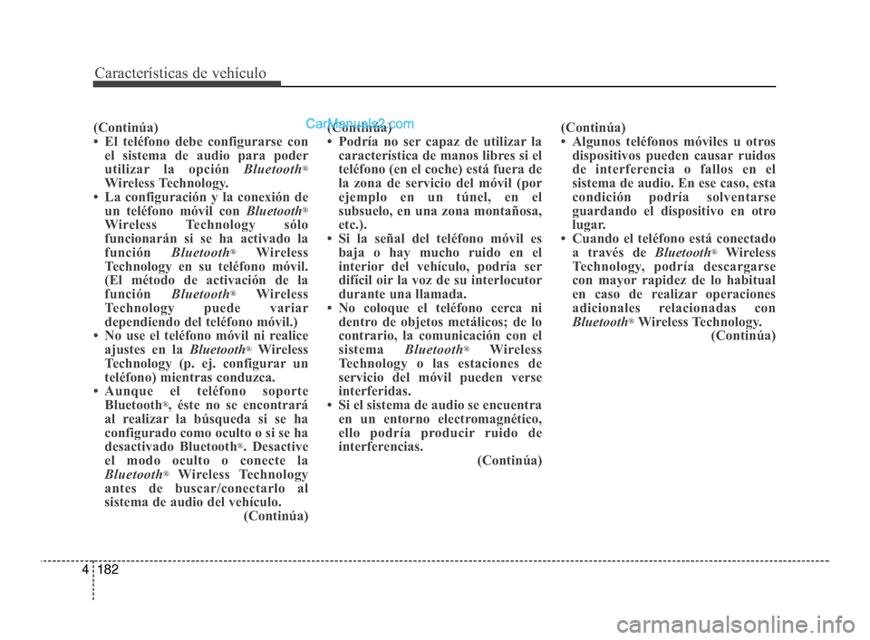 Hyundai Santa Fe Sport 2018  Manual del propietario (in Spanish) Características de vehículo
182
4
(Continúa)
• El teléfono debe configurarse con
el sistema de audio para poder
utilizar la opción  Bluetooth
®
Wireless Technology.
• La configuración y la  Hyundai Santa Fe Sport 2018  Manual del propietario (in Spanish) Características de vehículo
182
4
(Continúa)
• El teléfono debe configurarse con
el sistema de audio para poder
utilizar la opción  Bluetooth
®
Wireless Technology.
• La configuración y la