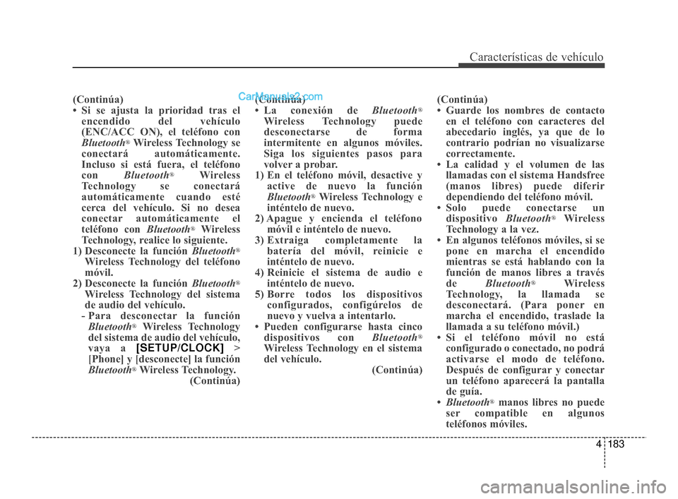 Hyundai Santa Fe Sport 2018  Manual del propietario (in Spanish) 4183
Características de vehículo
(Continúa)
• Si se ajusta la prioridad tras elencendido del vehículo
(ENC/ACC ON), el teléfono con
Bluetooth
®Wireless Technology se
conectará automáticament