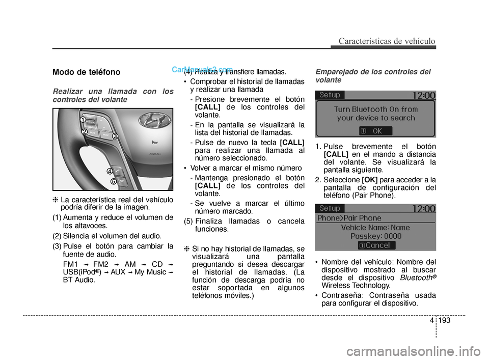 Hyundai Santa Fe Sport 2018  Manual del propietario (in Spanish) 4193
Características de vehículo
Modo de teléfono
Realizar una llamada con loscontroles del volante
❈ La característica real del vehículo
podría diferir de la imagen.
(1) Aumenta y reduce el v Hyundai Santa Fe Sport 2018  Manual del propietario (in Spanish) 4193
Características de vehículo
Modo de teléfono
Realizar una llamada con loscontroles del volante
❈ La característica real del vehículo
podría diferir de la imagen.
(1) Aumenta y reduce el v