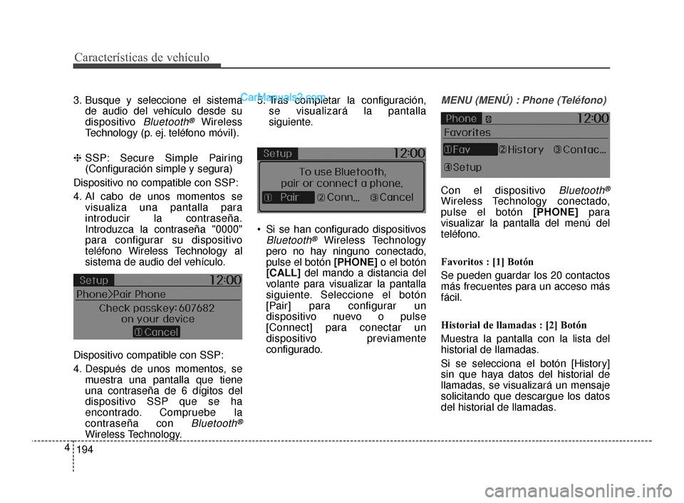 Hyundai Santa Fe Sport 2018  Manual del propietario (in Spanish) Características de vehículo
194
4
3. Busque y seleccione el sistema
de audio del vehículo desde su
dispositivo 
Bluetooth®Wireless
Technology (p. ej. teléfono móvil).
❈ SSP: Secure Simple Pair