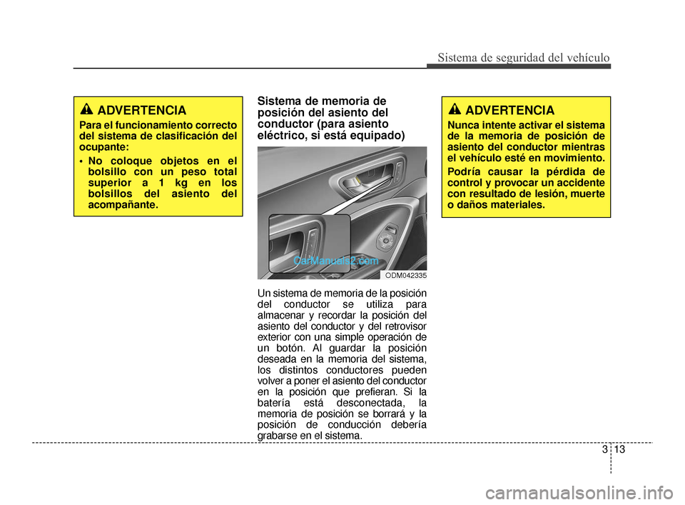 Hyundai Santa Fe Sport 2018  Manual del propietario (in Spanish) 313
Sistema de seguridad del vehículo
Sistema de memoria de
posición del asiento del
conductor (para asiento
eléctrico, si está equipado)
Un sistema de memoria de la posición
del conductor se uti