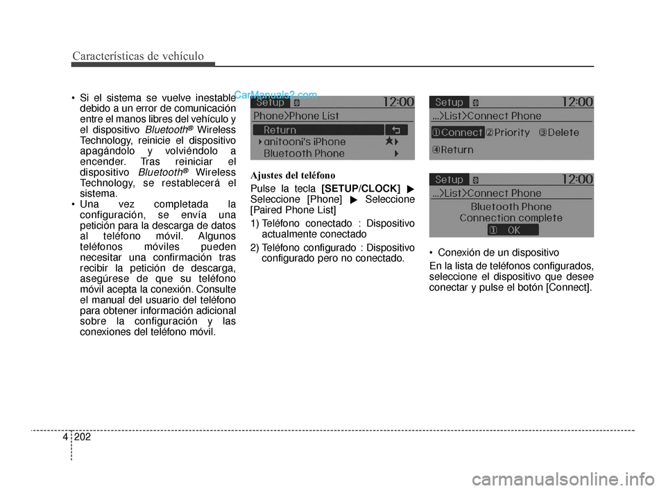 Hyundai Santa Fe Sport 2018  Manual del propietario (in Spanish) Características de vehículo
202
4
 Si el sistema se vuelve inestable
debido a un error de comunicación
entre el manos libres del vehículo y
el dispositivo 
Bluetooth®Wireless
Technology, reinicie