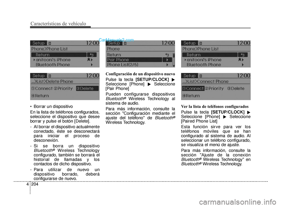 Hyundai Santa Fe Sport 2018  Manual del propietario (in Spanish) Características de vehículo
204
4
 Borrar un dispositivo
En la lista de teléfonos configurados,
seleccione el dispositivo que desee
borrar y pulse el botón [Delete].
- Al borrar el dispositivo act