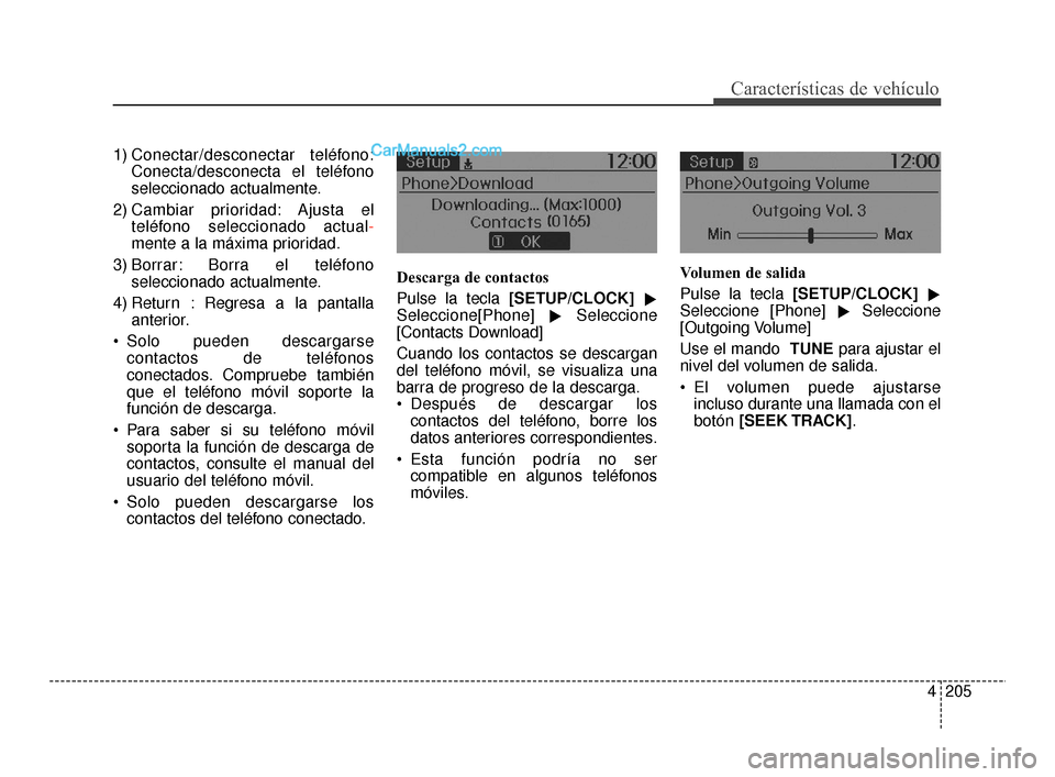 Hyundai Santa Fe Sport 2018  Manual del propietario (in Spanish) 4205
Características de vehículo
1) Conectar/desconectar teléfono:Conecta/desconecta el teléfono
seleccionado actualmente.
2) Cambiar prioridad: Ajusta el teléfono seleccionado actual -
mente a l