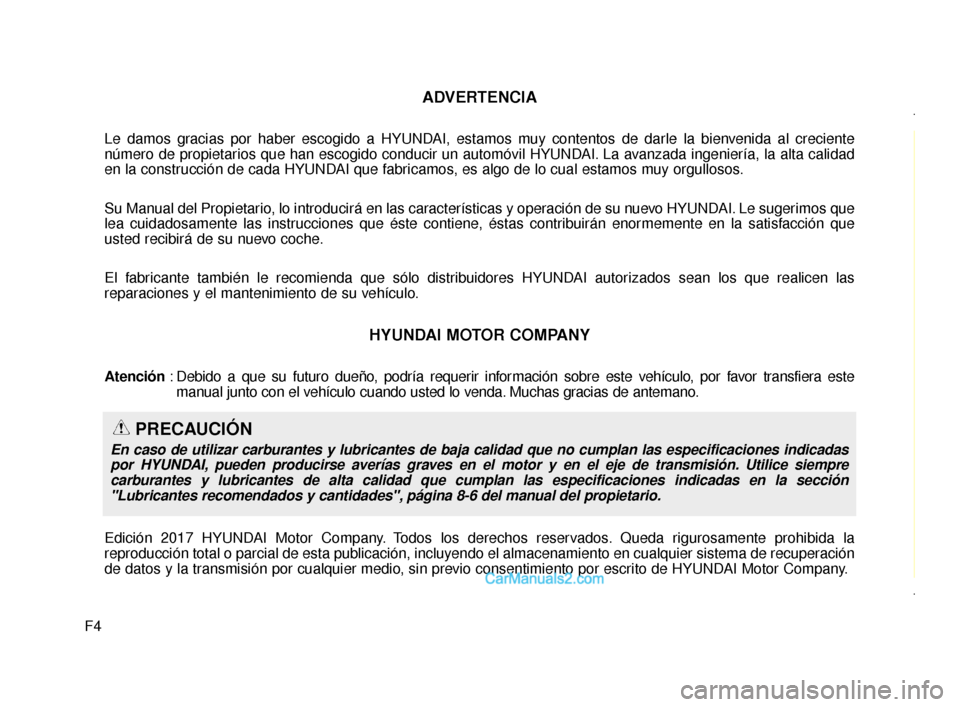 Hyundai Santa Fe Sport 2018  Manual del propietario (in Spanish) F4
ADVERTENCIA
Le damos gracias por haber escogido a HYUNDAI, estamos muy contentos de darle la bienvenida al creciente
número de propietarios que han escogido conducir un automóvil HYUNDAI. La avan