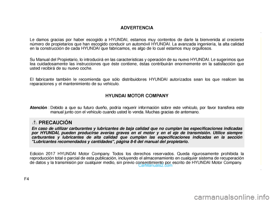 Hyundai Santa Fe Sport 2018 Manual del propietario (in Spanish) F4
ADVERTENCIA
Le damos gracias por haber escogido a HYUNDAI, estamos muy contentos de darle la bienvenida al creciente
número de propietarios que han escogido conducir un automóvil HYUNDAI. La avan Hyundai Santa Fe Sport 2018 Manual del propietario (in Spanish) F4
ADVERTENCIA
Le damos gracias por haber escogido a HYUNDAI, estamos muy contentos de darle la bienvenida al creciente
número de propietarios que han escogido conducir un automóvil HYUNDAI. La avan