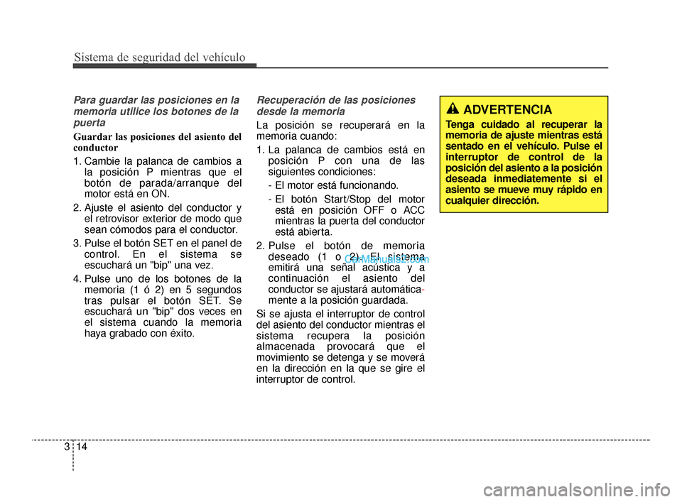 Hyundai Santa Fe Sport 2018 Manual del propietario (in Spanish) Sistema de seguridad del vehículo
14
3
ADVERTENCIA
Tenga cuidado al recuperar la
memoria de ajuste mientras está
sentado en el vehículo. Pulse el
interruptor de control de la
posición del asiento Hyundai Santa Fe Sport 2018 Manual del propietario (in Spanish) Sistema de seguridad del vehículo
14
3
ADVERTENCIA
Tenga cuidado al recuperar la
memoria de ajuste mientras está
sentado en el vehículo. Pulse el
interruptor de control de la
posición del asiento
