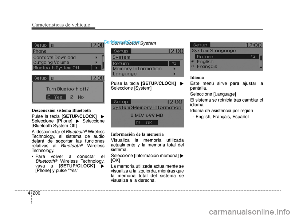 Hyundai Santa Fe Sport 2018  Manual del propietario (in Spanish) Características de vehículo
206
4
Desconexión sistema Bluetooth
Pulse la tecla [SETUP/CLOCK]

Seleccione [Phone]  Seleccione
[Bluetooth System Off]
Al desconectar el 
Bluetooth®Wireless
Technolo