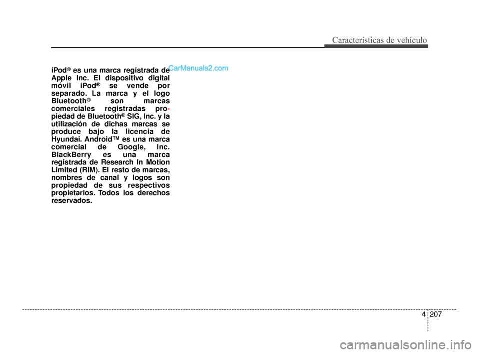 Hyundai Santa Fe Sport 2018  Manual del propietario (in Spanish) 4207
Características de vehículo
iPod®es una marca registrada de
Apple Inc. El dispositivo digital
móvil iPod
®se vende por
separado. La marca y el logo
Bluetooth
®son marcas
comerciales registr