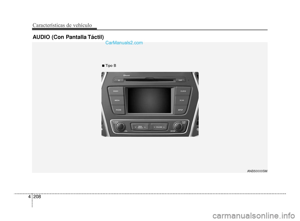 Hyundai Santa Fe Sport 2018  Manual del propietario (in Spanish) Características de vehículo
208
4
ANB50000SM
AUDIO (Con Pantalla Táctil)
■Tipo B
AN Mexico Spanish 4B(Audio).qxp  3/29/2016  4:02 PM  Page 208  