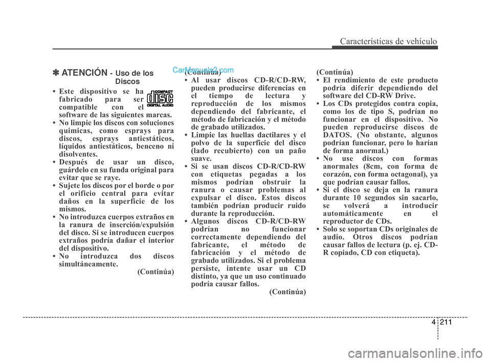 Hyundai Santa Fe Sport 2018  Manual del propietario (in Spanish) 4211
Características de vehículo
✽
✽ATENCIÓN - Uso de los
Discos
• Este dispositivo se ha fabricado para ser
compatible con el
software de las siguientes marcas.
• No limpie los discos con 