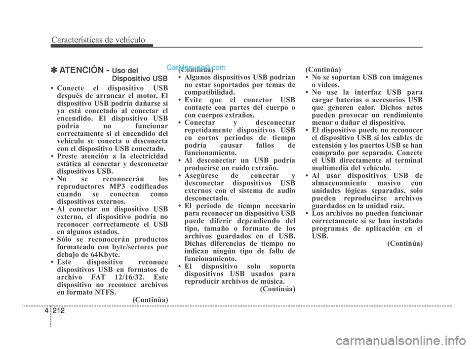 Hyundai Santa Fe Sport 2018  Manual del propietario (in Spanish) Características de vehículo
212
4
✽
✽
ATENCIÓN - Uso del
Dispositivo USB
• Conecte el dispositivo USB después de arrancar el motor. El
dispositivo USB podría dañarse si
ya está conectado 