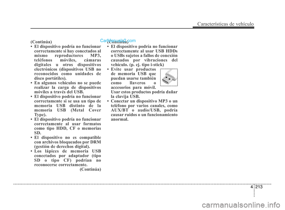 Hyundai Santa Fe Sport 2018  Manual del propietario (in Spanish) 4213
Características de vehículo
(Continúa)
• El dispositivo podría no funcionarcorrectamente si hay conectados al
mismo reproductores MP3,
teléfonos móviles, cámaras
digitales u otros dispos