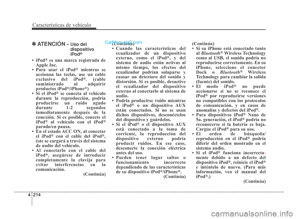 Hyundai Santa Fe Sport 2018  Manual del propietario (in Spanish) Características de vehículo
214
4
✽
✽
ATENCIÓN - Uso del
dispositivo
iPod
®
• iPod®es una marca registrada de
Apple Inc.
• Para usar el iPod
®mientras se
accionan las teclas, use un cabl